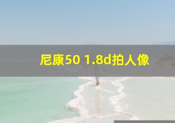 尼康50 1.8d拍人像